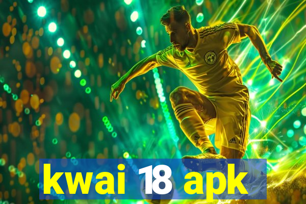 kwai 18 apk